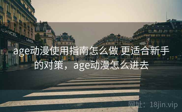 age动漫使用指南怎么做 更适合新手的对策，age动漫怎么进去